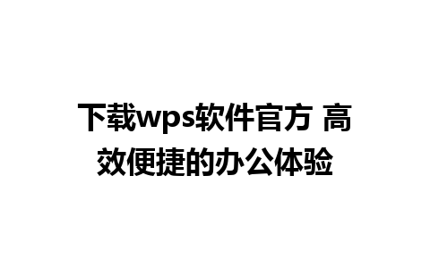 下载wps软件官方 高效便捷的办公体验