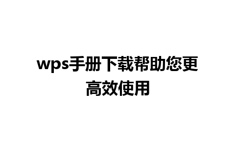 wps手册下载帮助您更高效使用