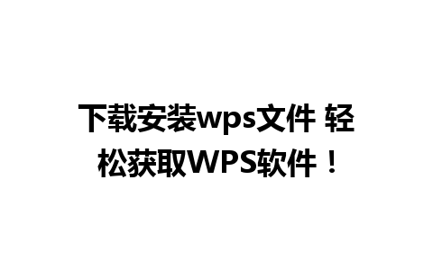 下载安装wps文件 轻松获取WPS软件！