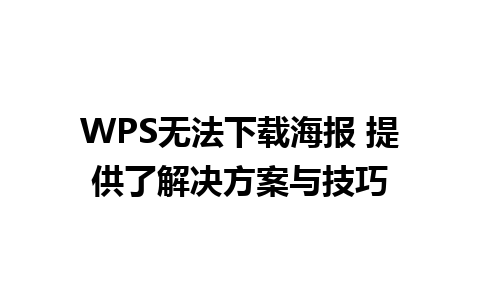 WPS无法下载海报 提供了解决方案与技巧