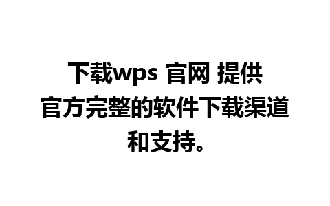 下载wps 官网 提供官方完整的软件下载渠道和支持。