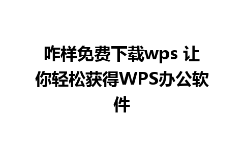 咋样免费下载wps 让你轻松获得WPS办公软件