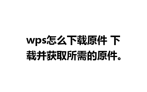 wps怎么下载原件 下载并获取所需的原件。