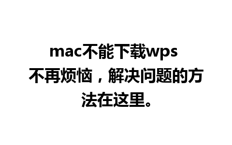 mac不能下载wps 不再烦恼，解决问题的方法在这里。