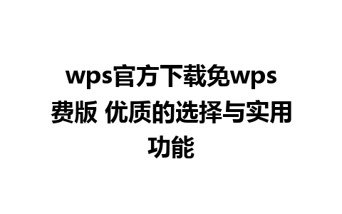 wps官方下载免wps费版 优质的选择与实用功能