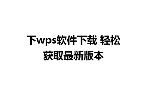 下wps软件下载 轻松获取最新版本