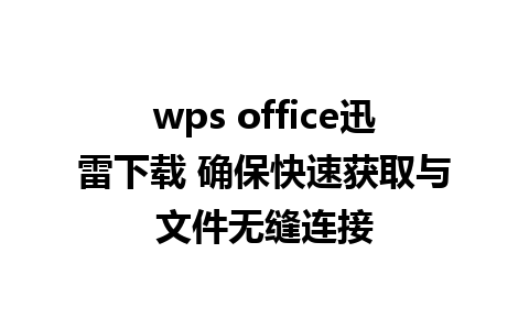 wps office迅雷下载 确保快速获取与文件无缝连接