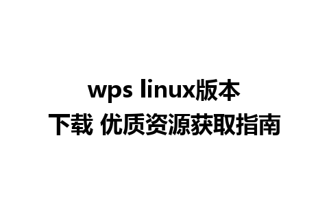 wps linux版本下载 优质资源获取指南