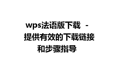 wps法语版下载  -  提供有效的下载链接和步骤指导