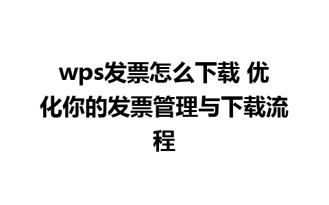 wps发票怎么下载 优化你的发票管理与下载流程