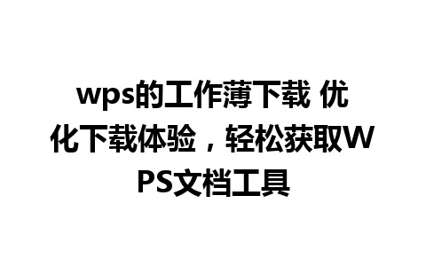 wps的工作薄下载 优化下载体验，轻松获取WPS文档工具