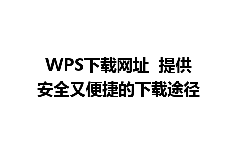 WPS下载网址  提供安全又便捷的下载途径