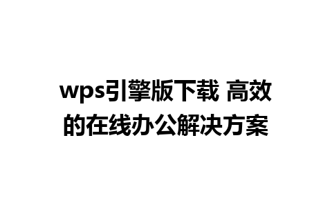 wps引擎版下载 高效的在线办公解决方案