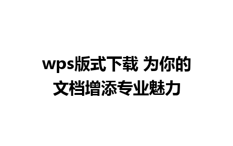 wps版式下载 为你的文档增添专业魅力