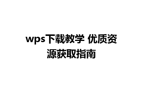 wps下载教学 优质资源获取指南