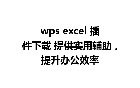 wps excel 插件下载 提供实用辅助，提升办公效率