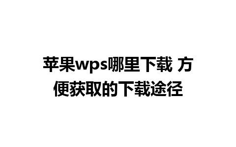 苹果wps哪里下载 方便获取的下载途径