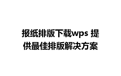 报纸排版下载wps 提供最佳排版解决方案