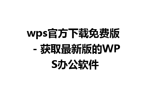 wps官方下载免费版  - 获取最新版的WPS办公软件