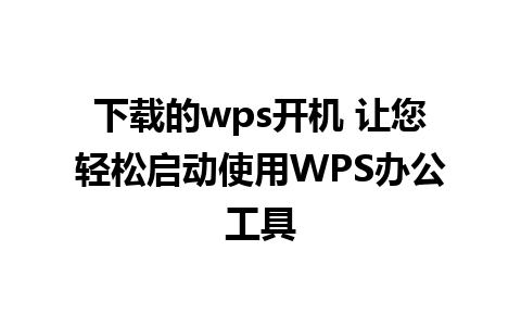 下载的wps开机 让您轻松启动使用WPS办公工具