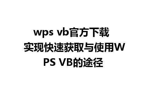 wps vb官方下载  实现快速获取与使用WPS VB的途径