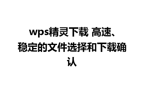 wps精灵下载 高速、稳定的文件选择和下载确认