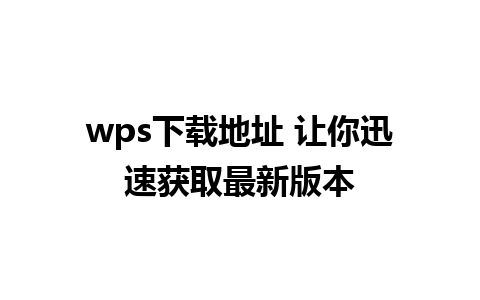 wps下载地址 让你迅速获取最新版本