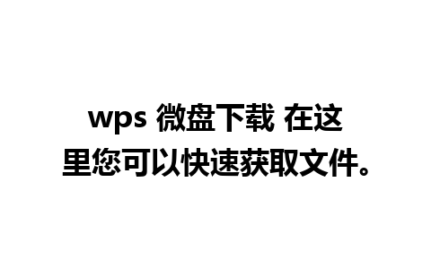 wps 微盘下载 在这里您可以快速获取文件。