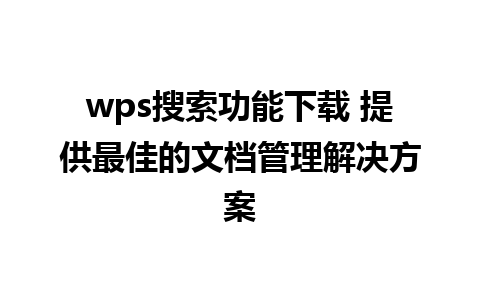 wps搜索功能下载 提供最佳的文档管理解决方案