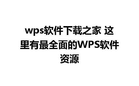 wps软件下载之家 这里有最全面的WPS软件资源