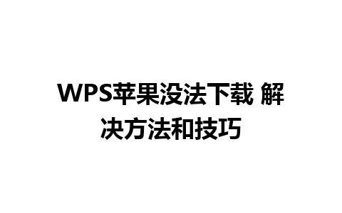 WPS苹果没法下载 解决方法和技巧