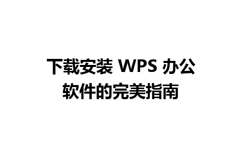 下载安装 WPS 办公软件的完美指南