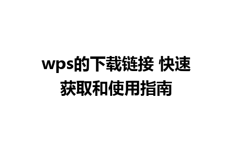 wps的下载链接 快速获取和使用指南