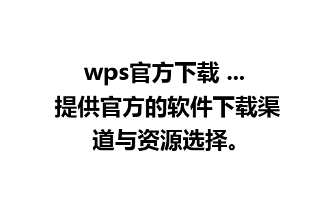 wps官方下载 ... 提供官方的软件下载渠道与资源选择。