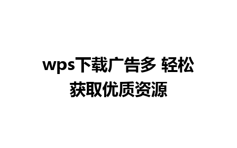 wps下载广告多 轻松获取优质资源