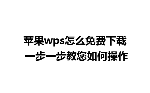 苹果wps怎么免费下载 一步一步教您如何操作