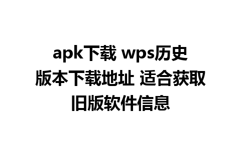 apk下载 wps历史版本下载地址 适合获取旧版软件信息