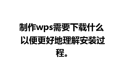 制作wps需要下载什么 以便更好地理解安装过程。