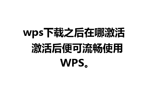 wps下载之后在哪激活  激活后便可流畅使用WPS。