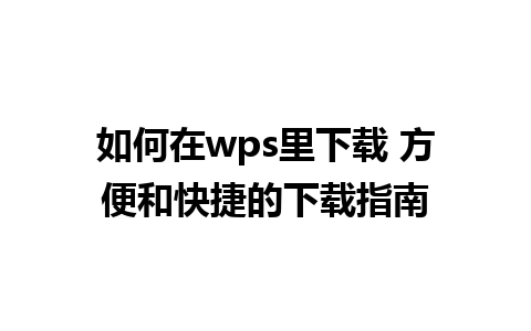 如何在wps里下载 方便和快捷的下载指南