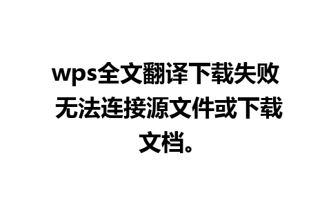 wps全文翻译下载失败 无法连接源文件或下载文档。